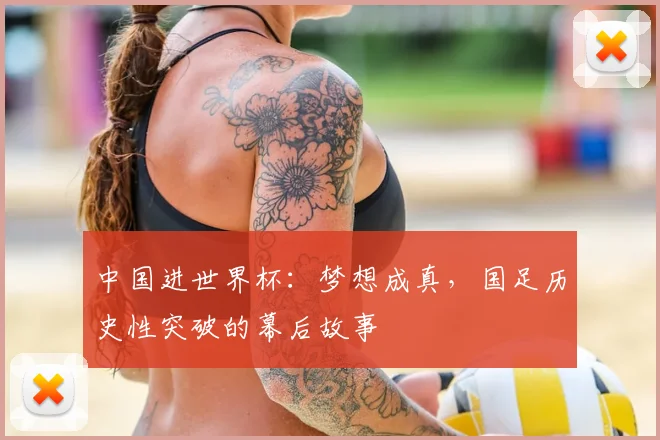 中国进世界杯：梦想成真，国足历史性突破的幕后故事