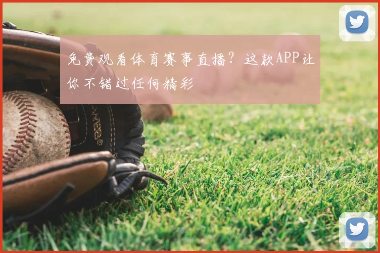 免费观看体育赛事直播?这款APP让你不错过任何精彩
