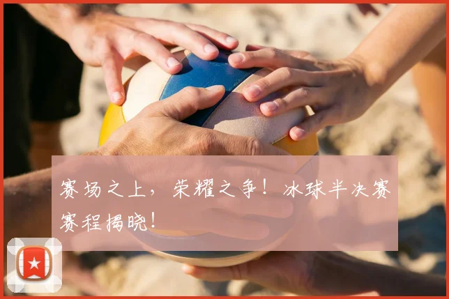 赛场之上,荣耀之争!冰球半决赛赛程揭晓!